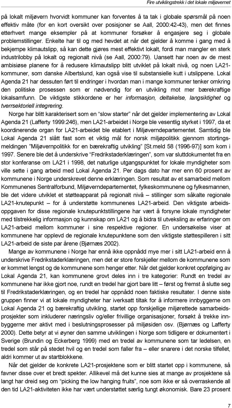 Enkelte har til og med hevdet at når det gjelder å komme i gang med å bekjempe klimautslipp, så kan dette gjøres mest effektivt lokalt, fordi man mangler en sterk industrilobby på lokalt og regionalt