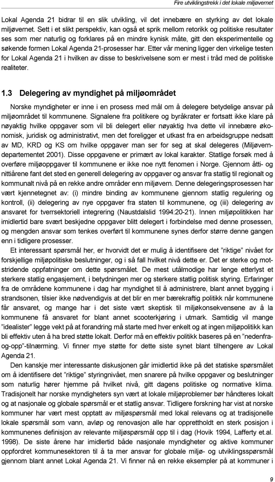 Agenda 21-prosesser har. Etter vår mening ligger den virkelige testen for Lokal Agenda 21 i hvilken av disse to beskrivelsene som er mest i tråd med de politiske realiteter. 1.