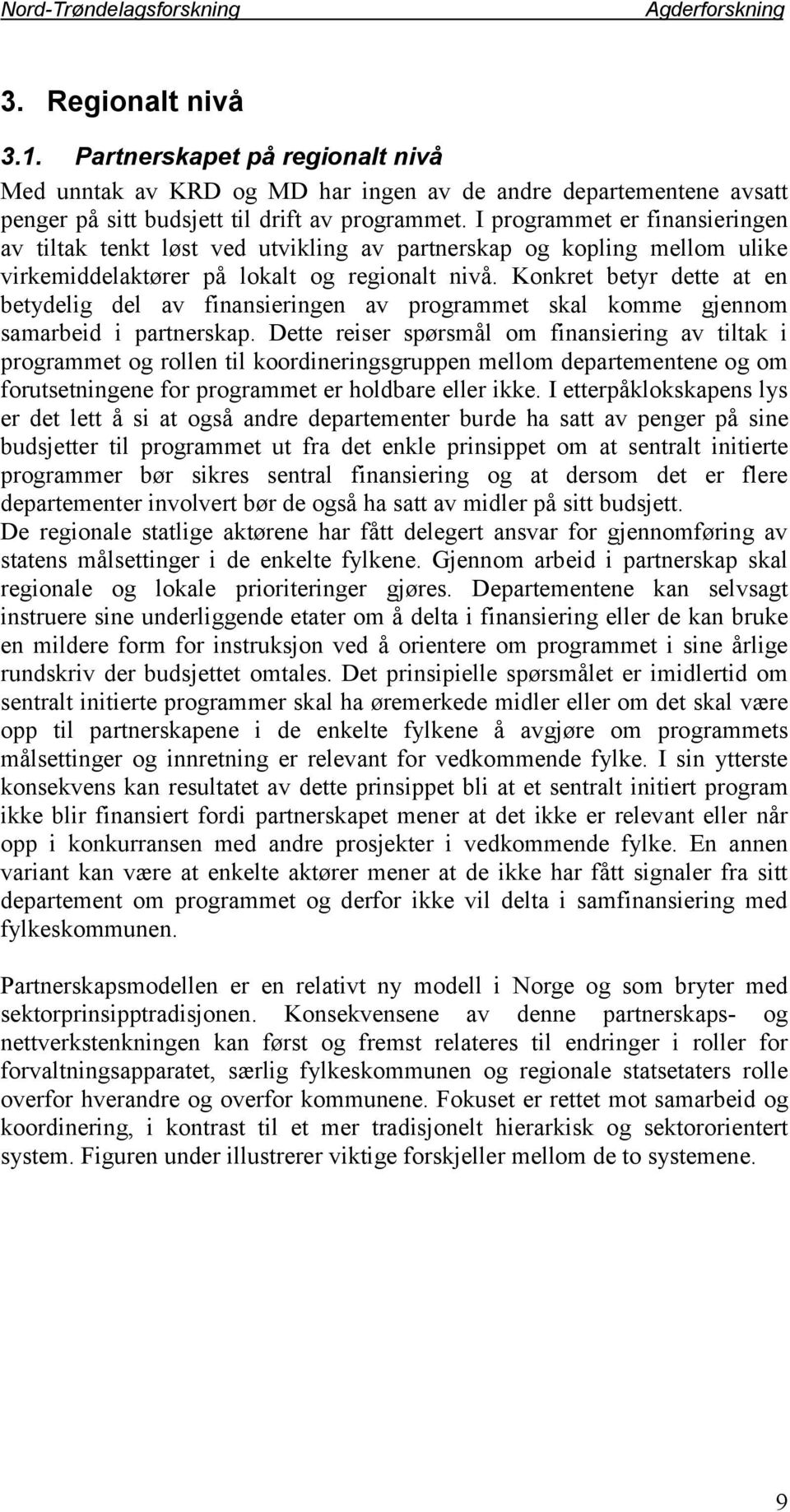 Konkret betyr dette at en betydelig del av finansieringen av programmet skal komme gjennom samarbeid i partnerskap.