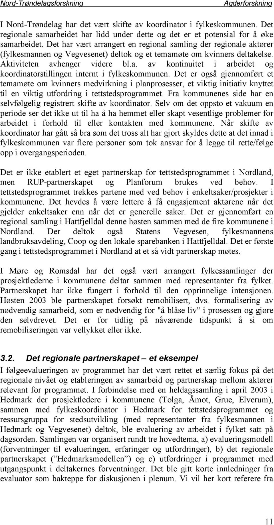 Det er også gjennomført et temamøte om kvinners medvirkning i planprosesser, et viktig initiativ knyttet til en viktig utfordring i tettstedsprogrammet.