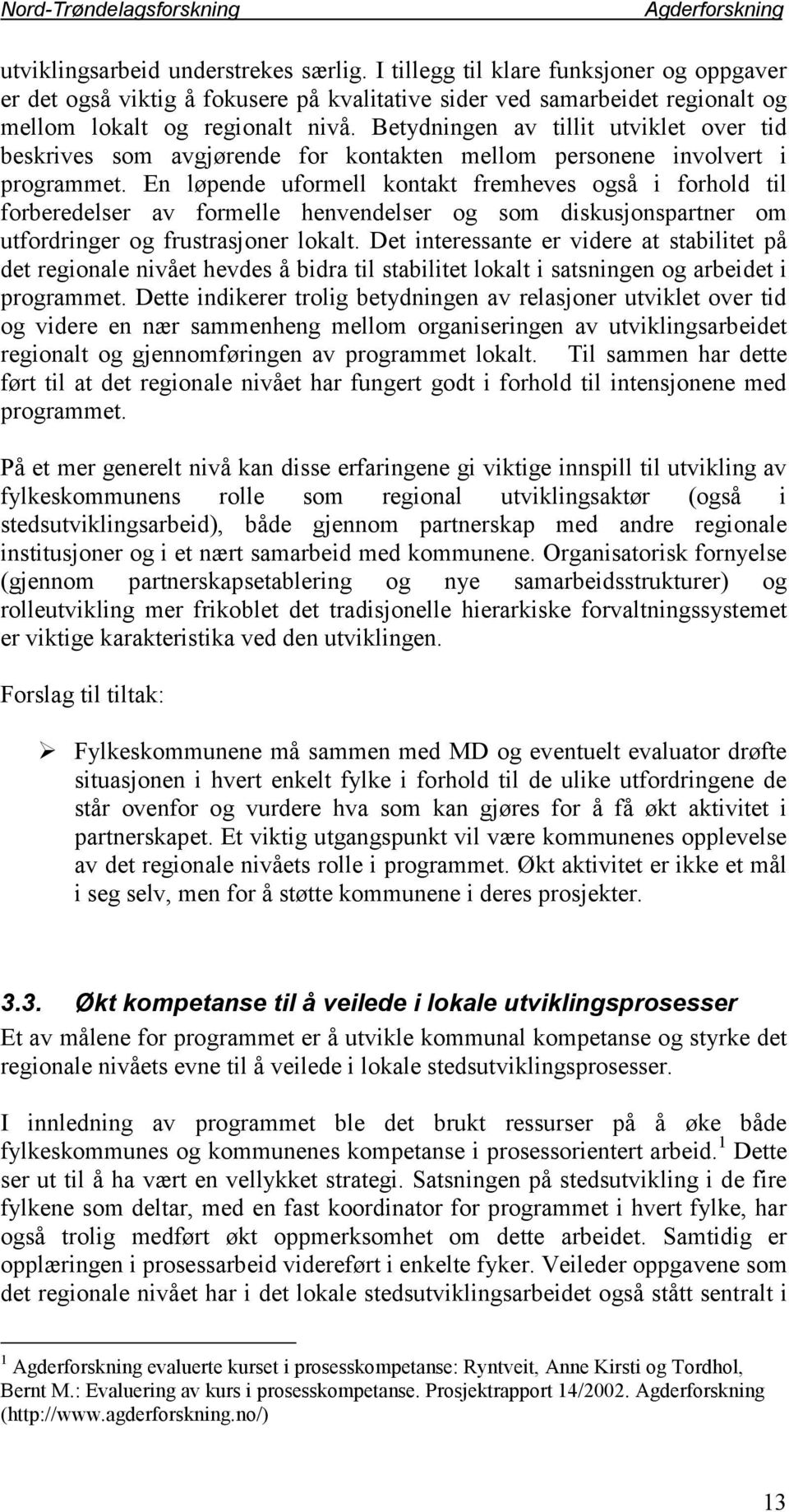 En løpende uformell kontakt fremheves også i forhold til forberedelser av formelle henvendelser og som diskusjonspartner om utfordringer og frustrasjoner lokalt.