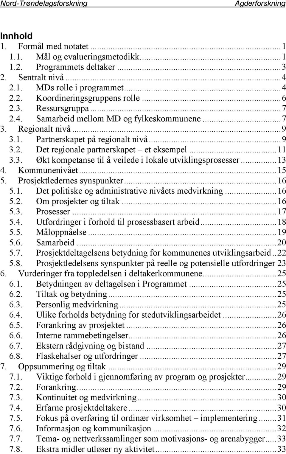 ..13 4. Kommunenivået...15 5. Prosjektledernes synspunkter...16 5.1. Det politiske og administrative nivåets medvirkning...16 5.2. Om prosjekter og tiltak...16 5.3. Prosesser...17 5.4. Utfordringer i forhold til prosessbasert arbeid.