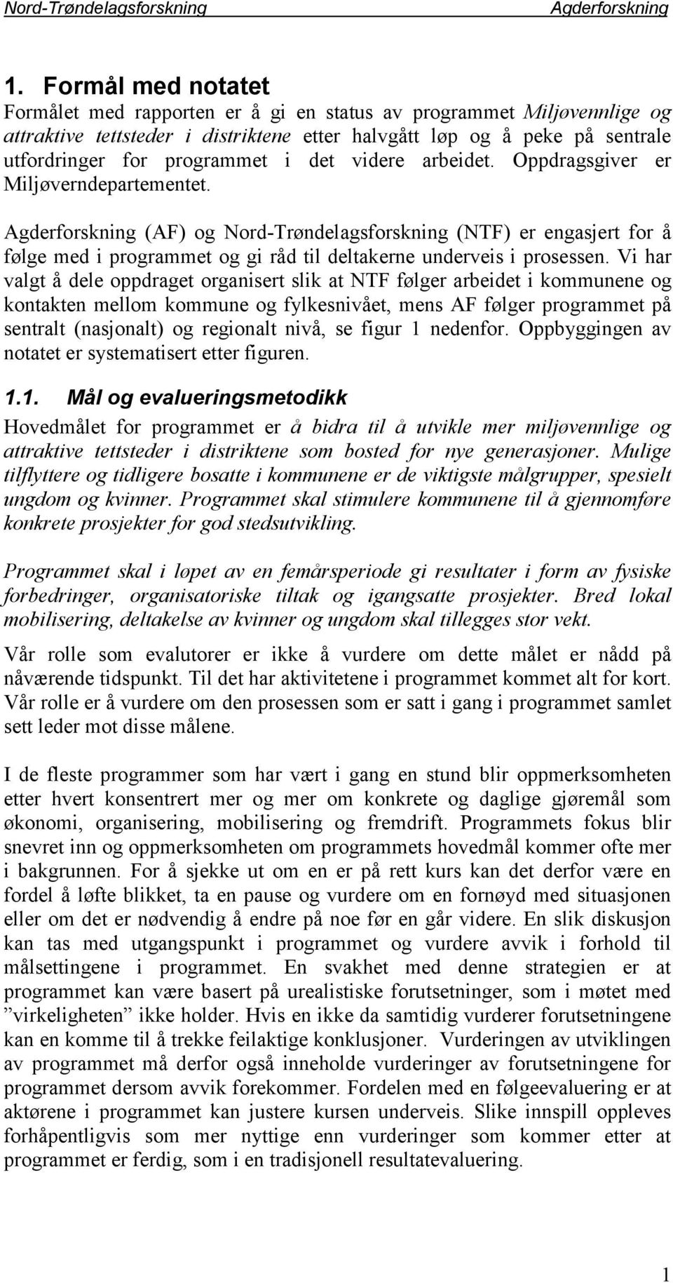 Vi har valgt å dele oppdraget organisert slik at NTF følger arbeidet i kommunene og kontakten mellom kommune og fylkesnivået, mens AF følger programmet på sentralt (nasjonalt) og regionalt nivå, se