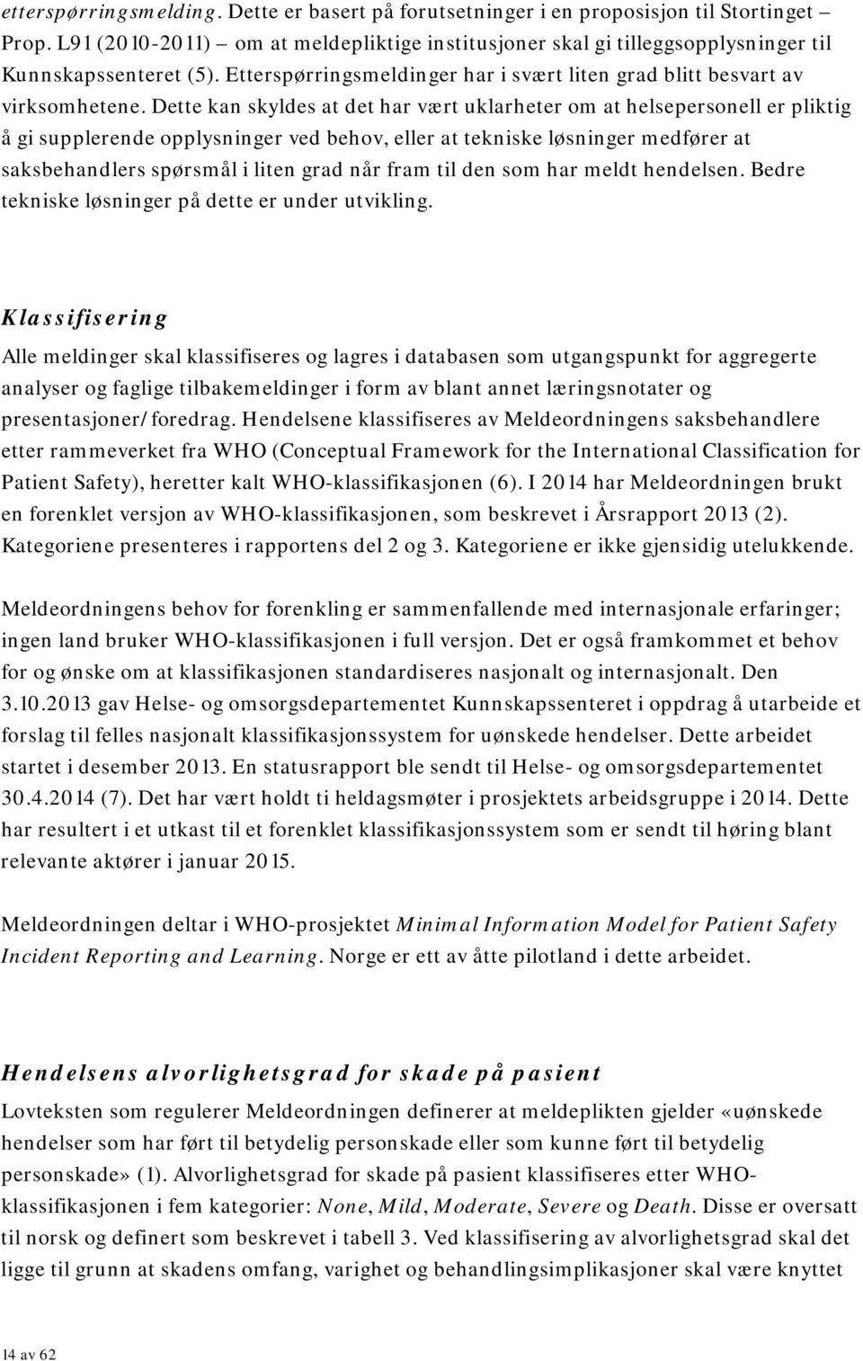 Dette kan skyldes at det har vært uklarheter om at helsepersonell er pliktig å gi supplerende opplysninger ved behov, eller at tekniske løsninger medfører at saksbehandlers spørsmål i liten grad når