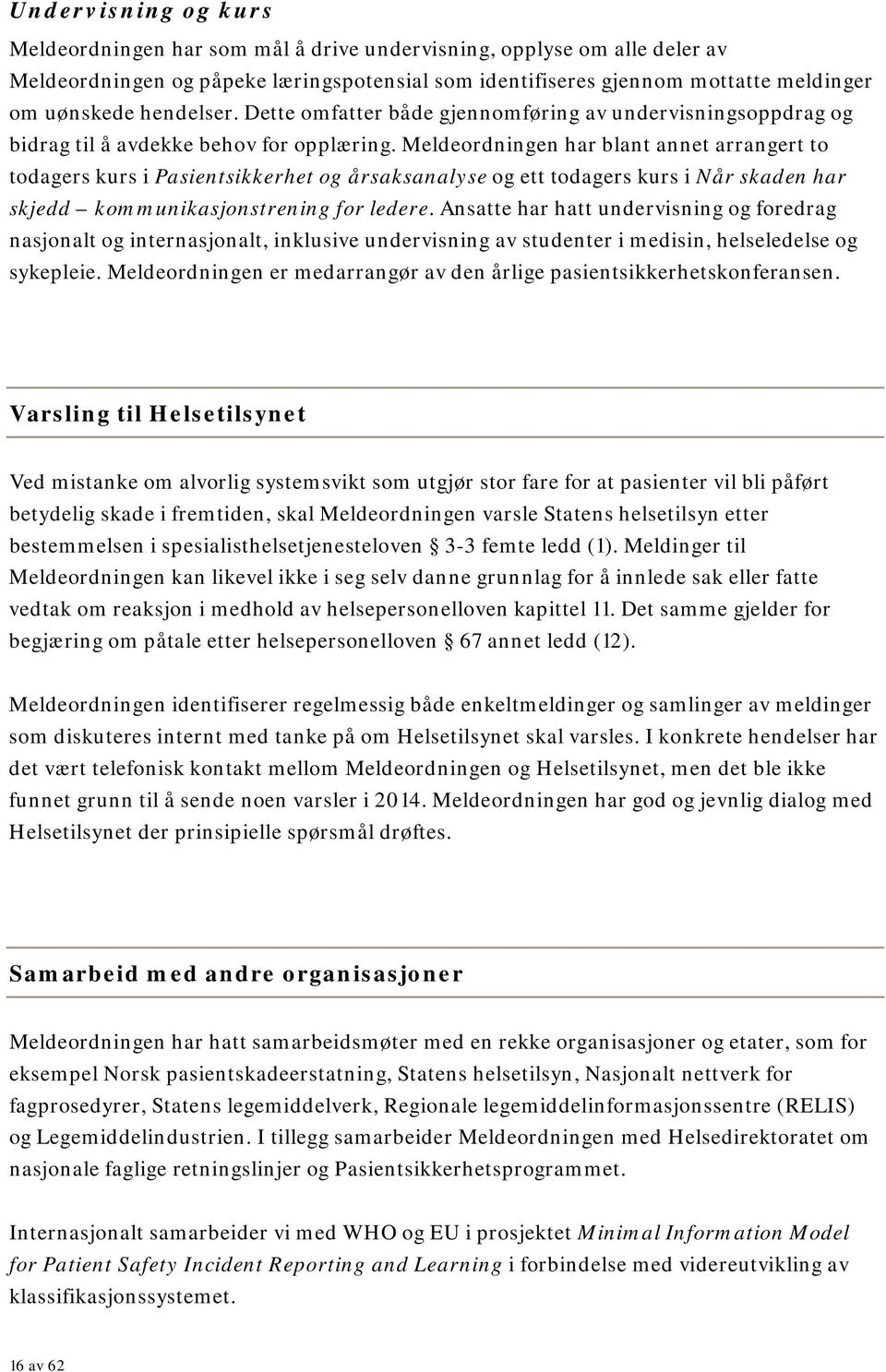 Meldeordningen har blant annet arrangert to todagers kurs i Pasientsikkerhet og årsaksanalyse og ett todagers kurs i Når skaden har skjedd kommunikasjonstrening for ledere.