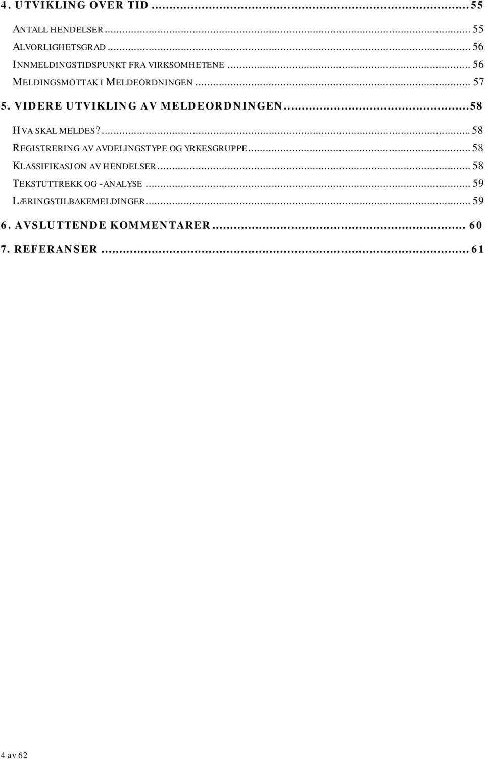 VIDERE UTVIKLING AV MELDEORDNINGEN... 58 HVA SKAL MELDES?... 58 REGISTRERING AV AVDELINGSTYPE OG YRKESGRUPPE.