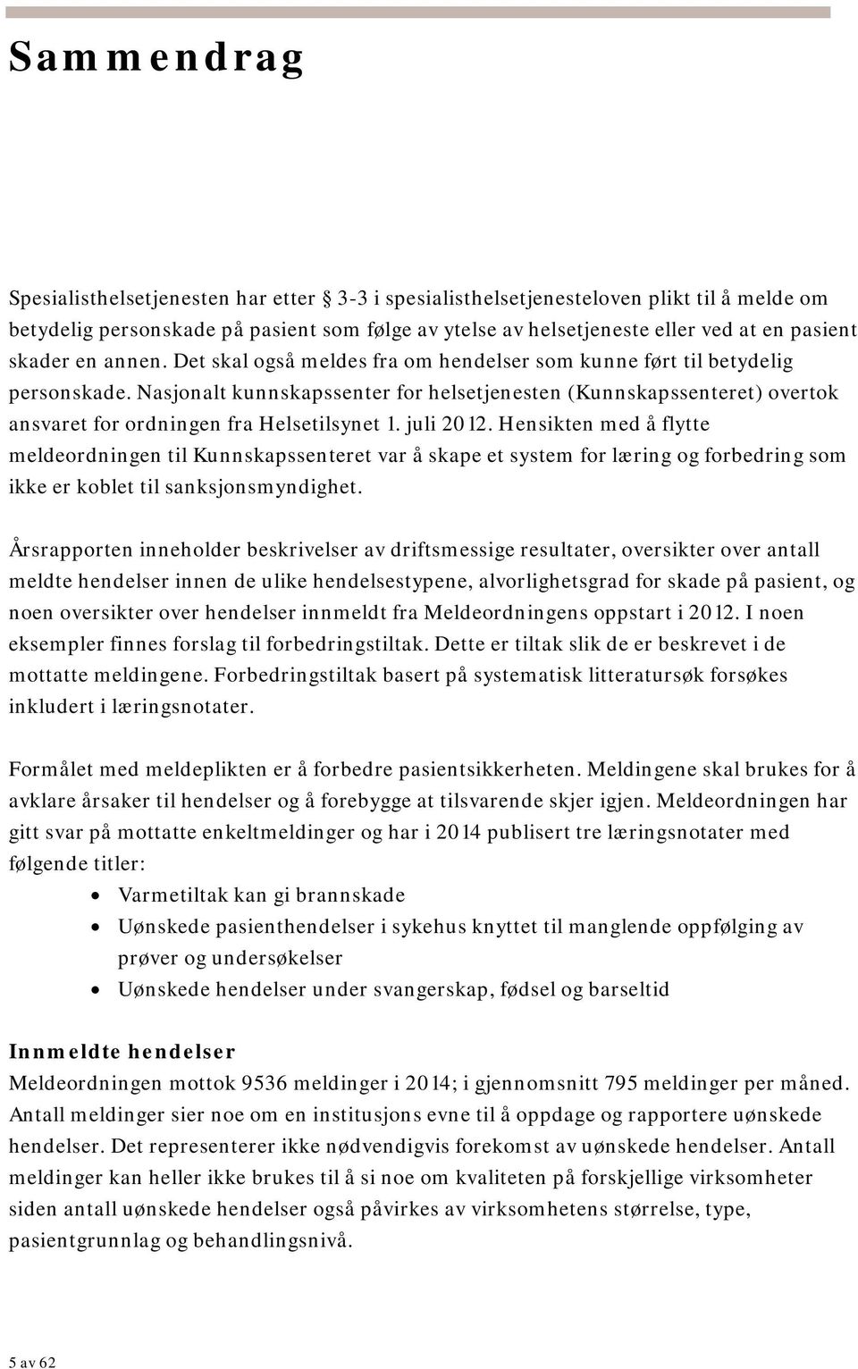 Nasjonalt kunnskapssenter for helsetjenesten (Kunnskapssenteret) overtok ansvaret for ordningen fra Helsetilsynet 1. juli 2012.