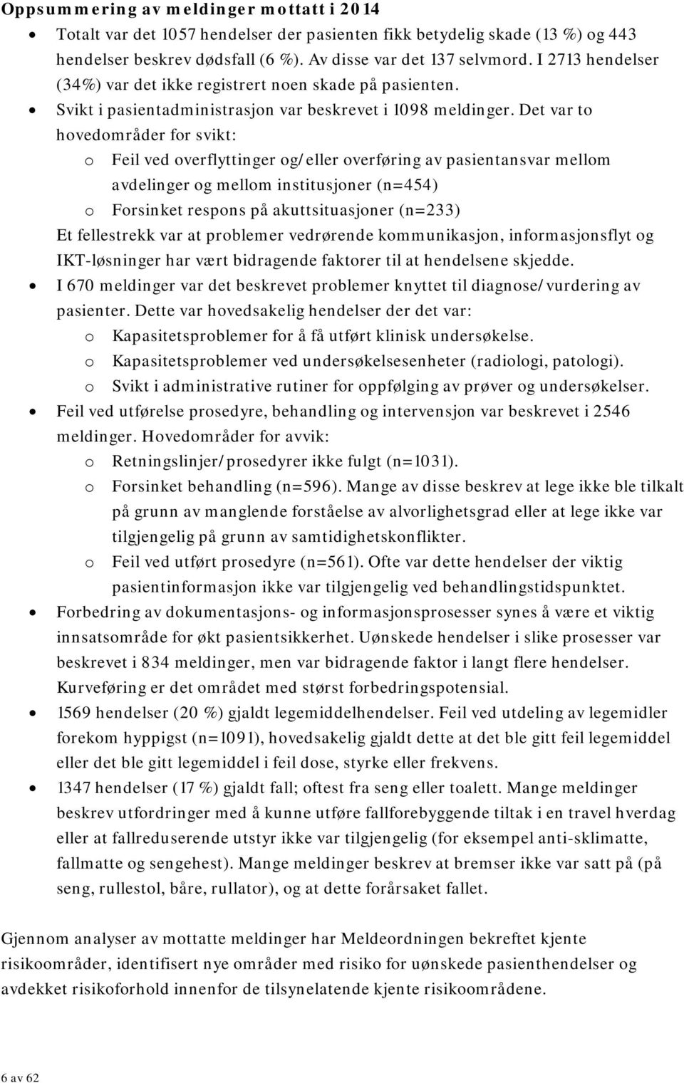 Det var to hovedområder for svikt: o Feil ved overflyttinger og/eller overføring av pasientansvar mellom avdelinger og mellom institusjoner (n=454) o Forsinket respons på akuttsituasjoner (n=233) Et