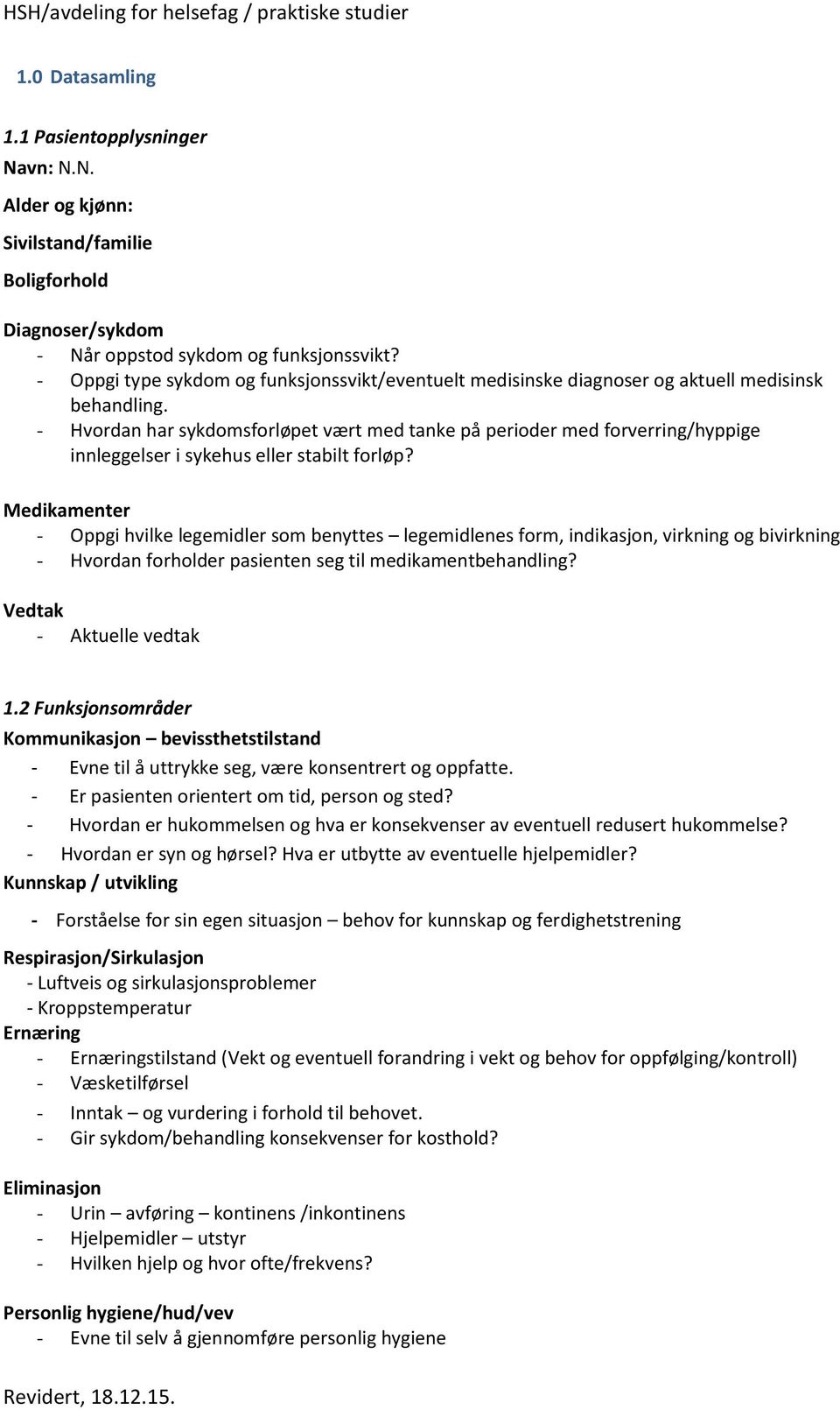 - Hvordan har sykdomsforløpet vært med tanke på perioder med forverring/hyppige innleggelser i sykehus eller stabilt forløp?