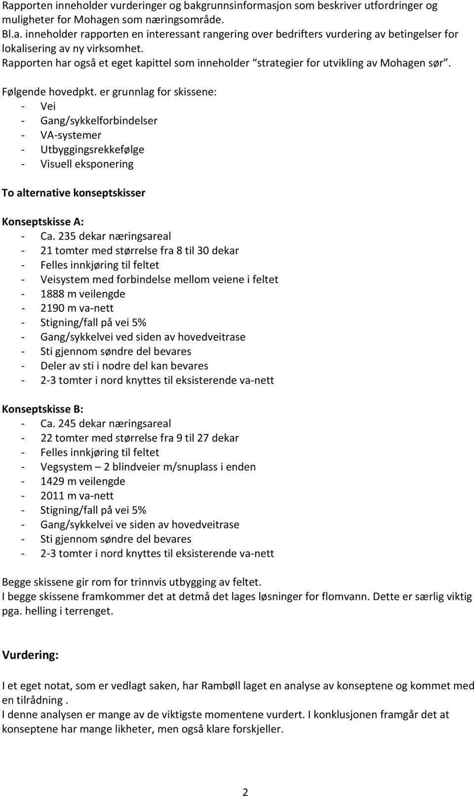 er grunnlag for skissene: Vei Gang/sykkelforbindelser VA systemer Utbyggingsrekkefølge Visuell eksponering To alternative konseptskisser Konseptskisse A: Ca.