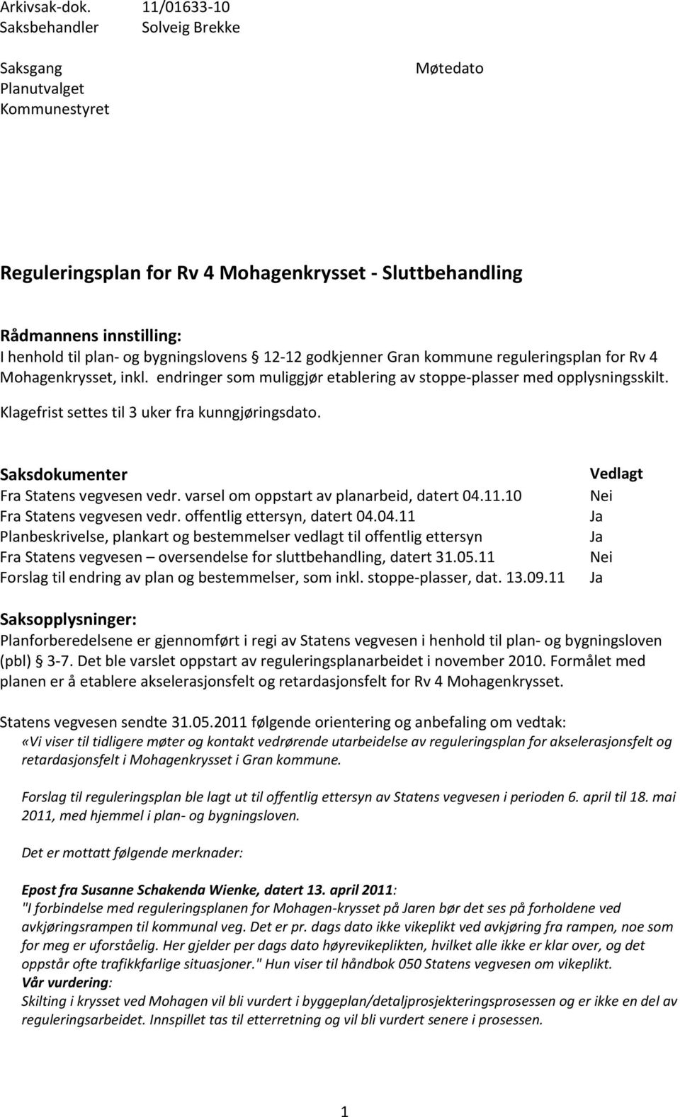 bygningslovens 12 12 godkjenner Gran kommune reguleringsplan for Rv 4 Mohagenkrysset, inkl. endringer som muliggjør etablering av stoppe plasser med opplysningsskilt.