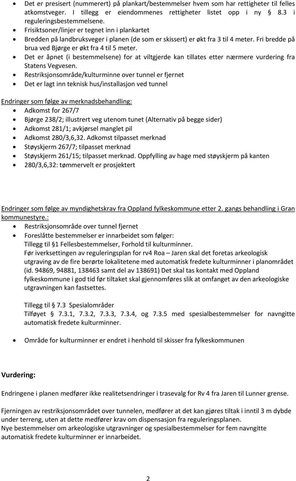 Det er åpnet (i bestemmelsene) for at viltgjerde kan tillates etter nærmere vurdering fra Statens Vegvesen.