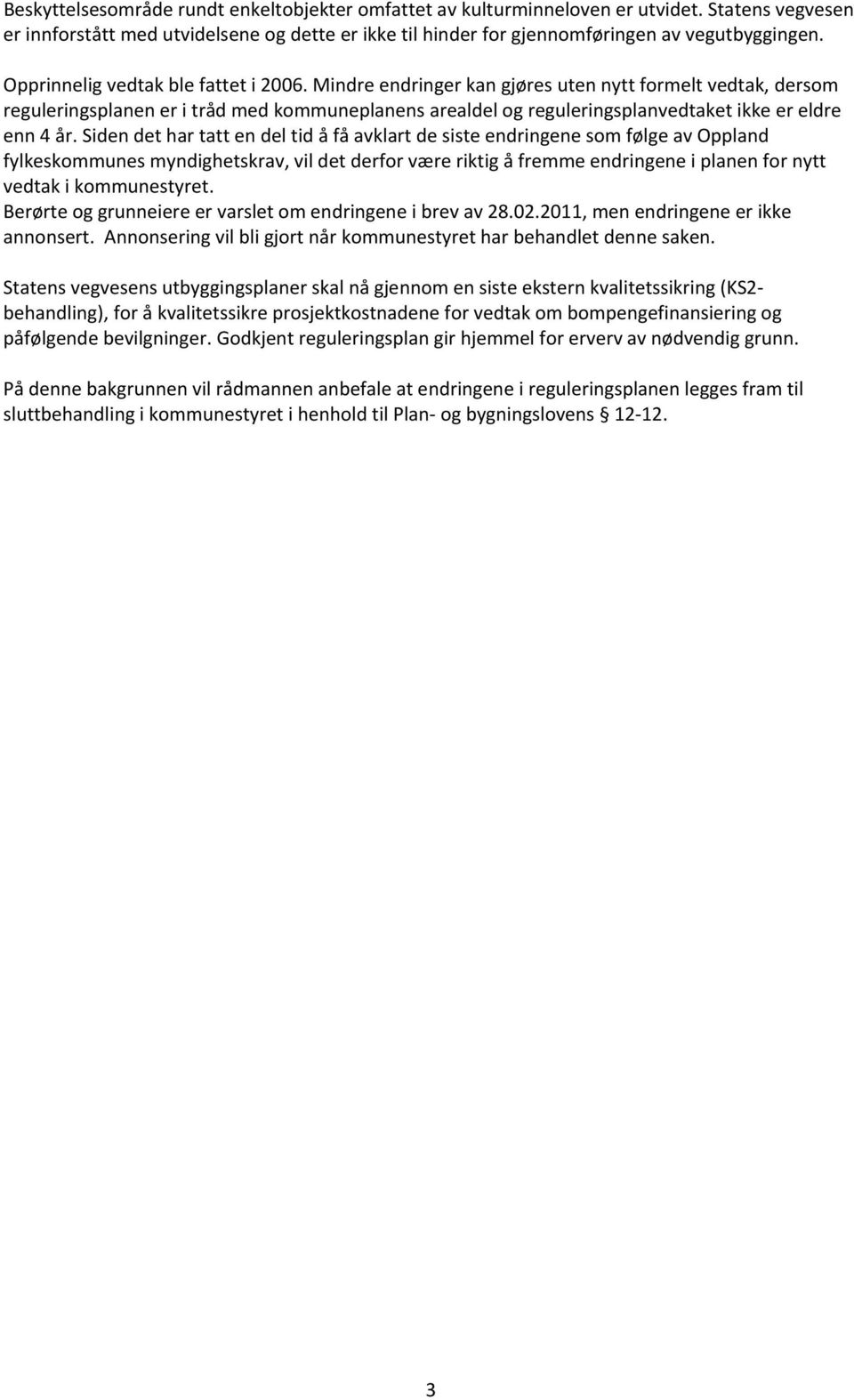 Mindre endringer kan gjøres uten nytt formelt vedtak, dersom reguleringsplanen er i tråd med kommuneplanens arealdel og reguleringsplanvedtaket ikke er eldre enn 4 år.