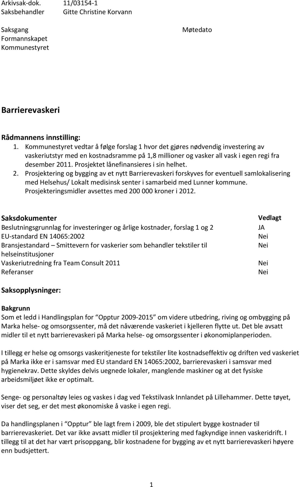 Prosjektet lånefinansieres i sin helhet. 2.