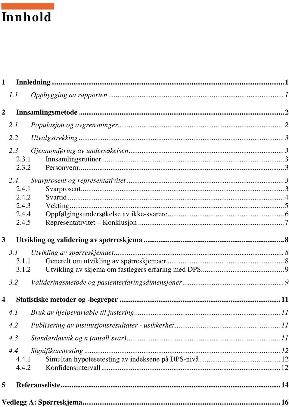 ..7 3 Utvikling og validering av spørreskjema...8 3.1 Utvikling av spørreskjemaet...8 3.1.1 Generelt om utvikling av spørreskjemaer...8 3.1.2 Utvikling av skjema om fastlegers erfaring med DPS...9 3.