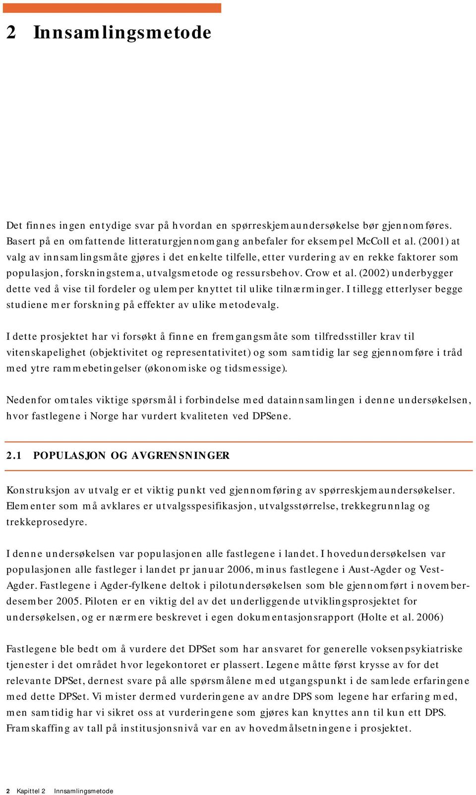 (2002) underbygger dette ved å vise til fordeler og ulemper knyttet til ulike tilnærminger. I tillegg etterlyser begge studiene mer forskning på effekter av ulike metodevalg.