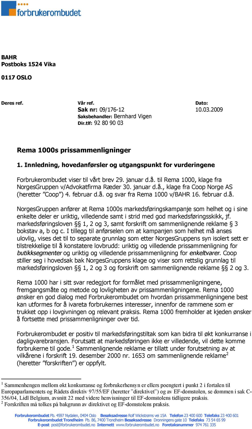 februar d.å. og svar fra Rema 1000 v/bahr 16. februar d.å. NorgesGruppen anfører at Rema 1000s markedsføringskampanje som helhet og i sine enkelte deler er uriktig, villedende samt i strid med god markedsføringsskikk, jf.