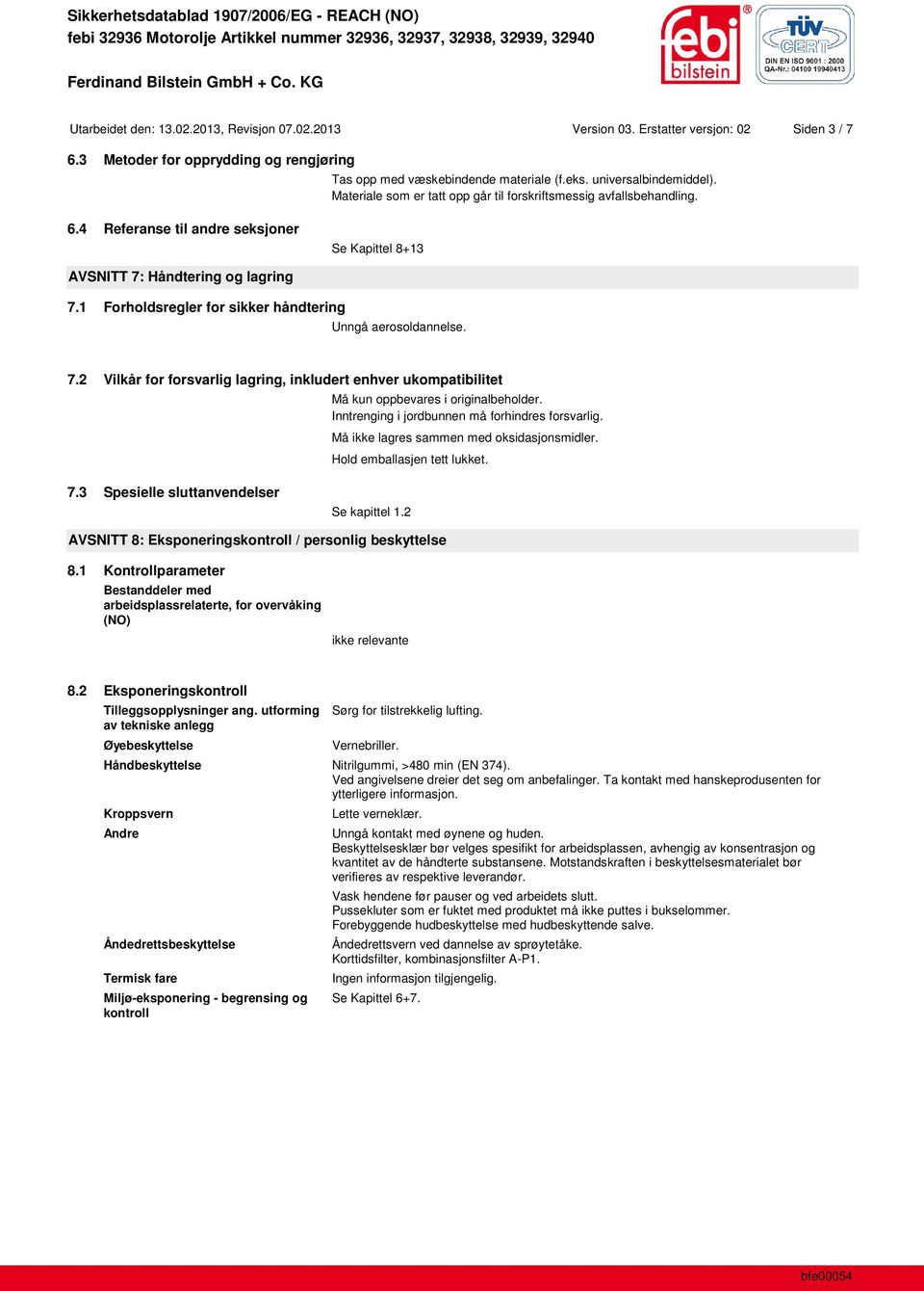 1 Forholdsregler for sikker håndtering Unngå aerosoldannelse. 7.2 Vilkår for forsvarlig lagring, inkludert enhver ukompatibilitet Må kun oppbevares i originalbeholder.