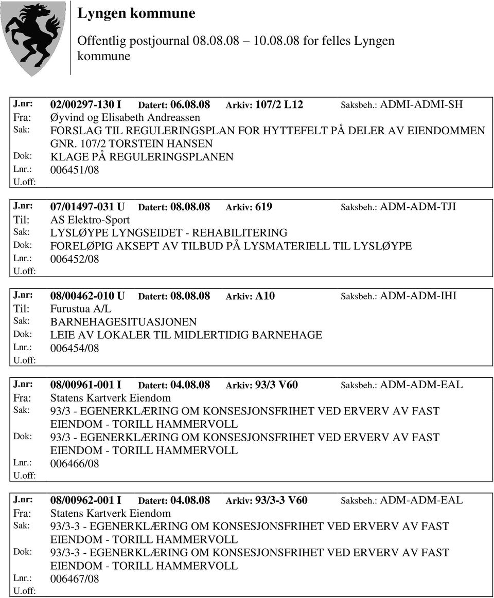 : ADM-ADM-TJI Til: AS Elektro-Sport Dok: FORELØPIG AKSEPT AV TILBUD PÅ LYSMATERIELL TIL LYSLØYPE Lnr.: 006452/08 J.nr: 08/00462-010 U Datert: 08.08.08 Arkiv: A10 Saksbeh.