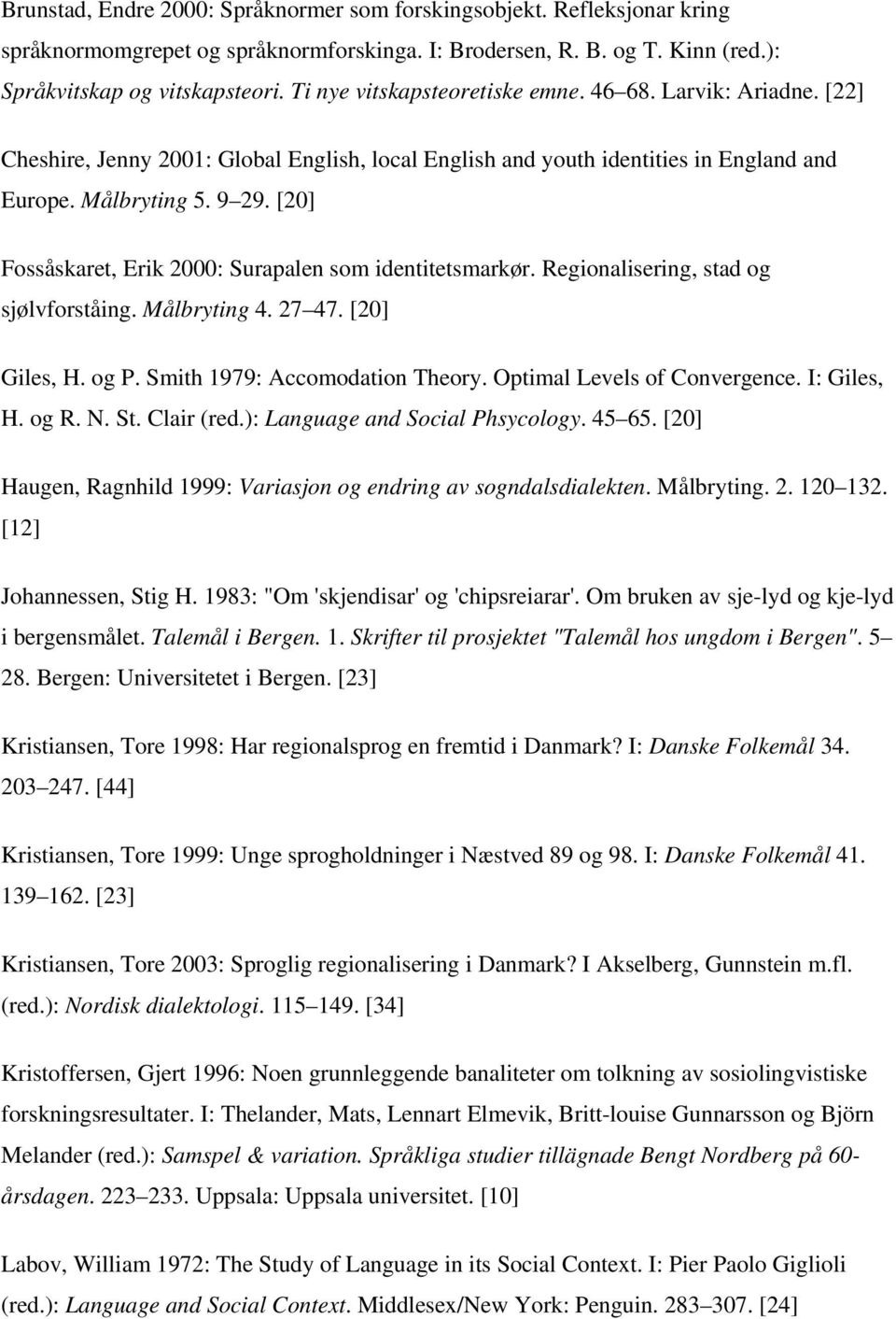 [20] Fossåskaret, Erik 2000: Surapalen som identitetsmarkør. Regionalisering, stad og sjølvforståing. Målbryting 4. 27 47. [20] Giles, H. og P. Smith 1979: Accomodation Theory.