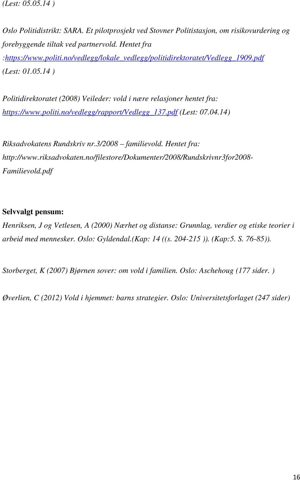 pdf (Lest: 07.04.14) Riksadvokatens Rundskriv nr.3/2008 familievold. Hentet fra: http://www.riksadvokaten.no/filestore/dokumenter/2008/rundskrivnr3for2008- Familievold.