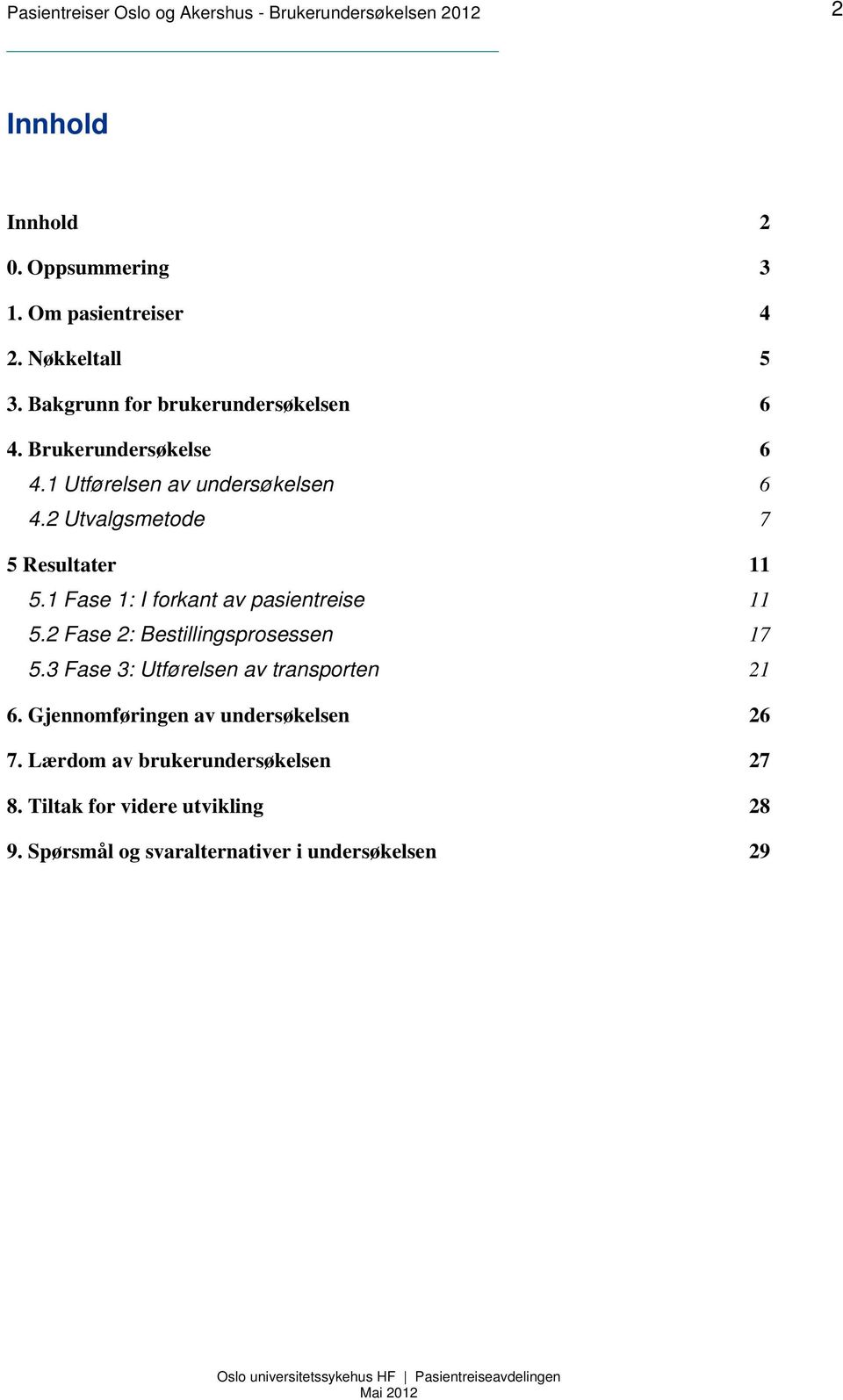 1 Fase 1: I forkant av pasientreise 11 5.2 Fase 2: Bestillingsprosessen 17 5.3 Fase 3: Utførelsen av transporten 21 6.