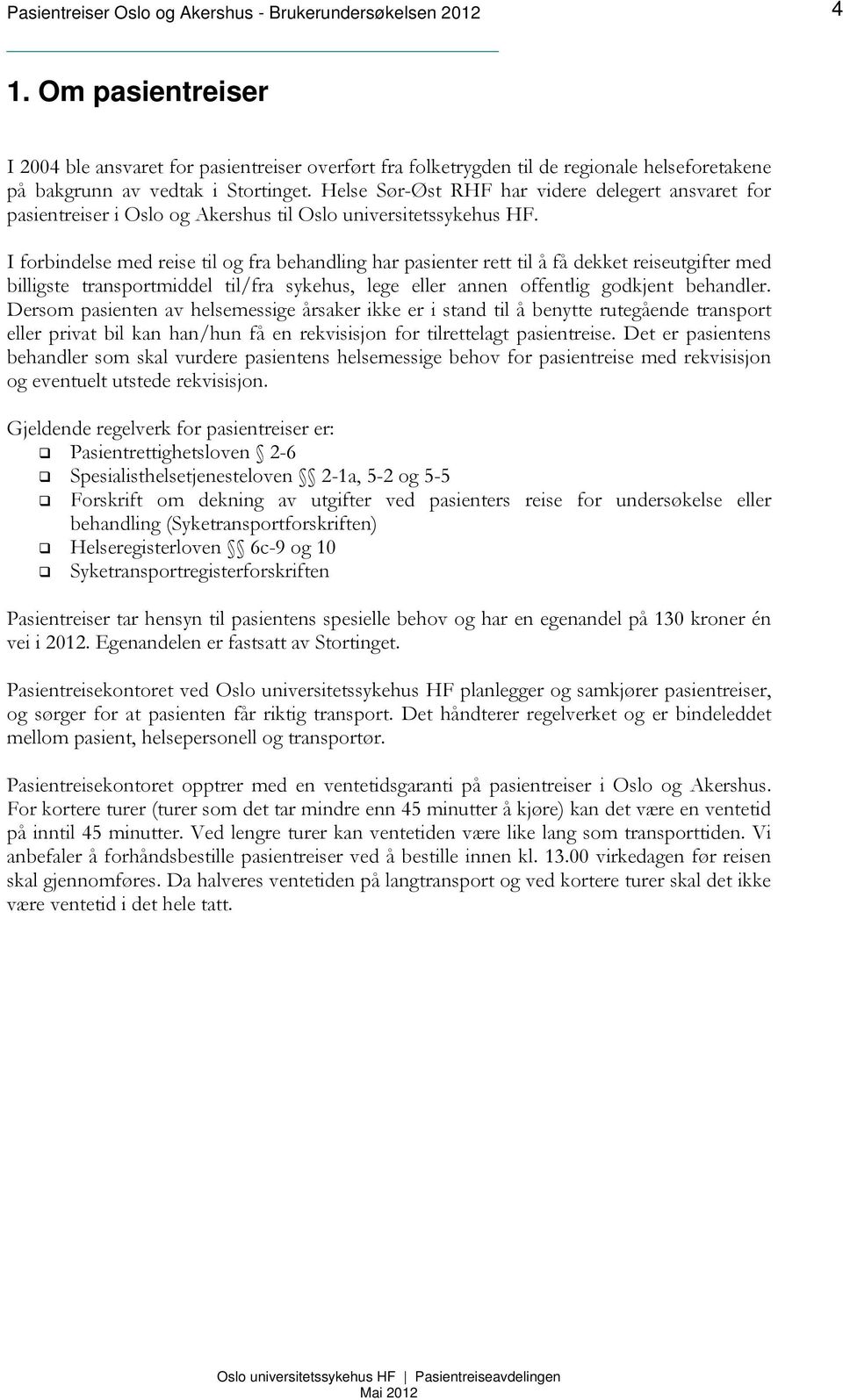 Helse Sør-Øst RHF har videre delegert ansvaret for pasientreiser i Oslo og Akershus til Oslo universitetssykehus HF.