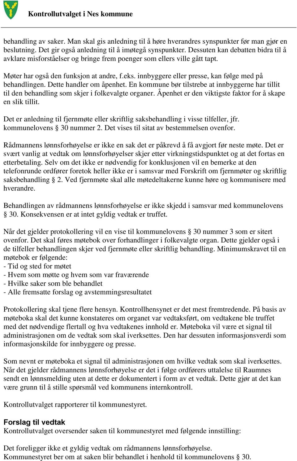 innbyggere eller presse, kan følge med på behandlingen. Dette handler om åpenhet. En kommune bør tilstrebe at innbyggerne har tillit til den behandling som skjer i folkevalgte organer.