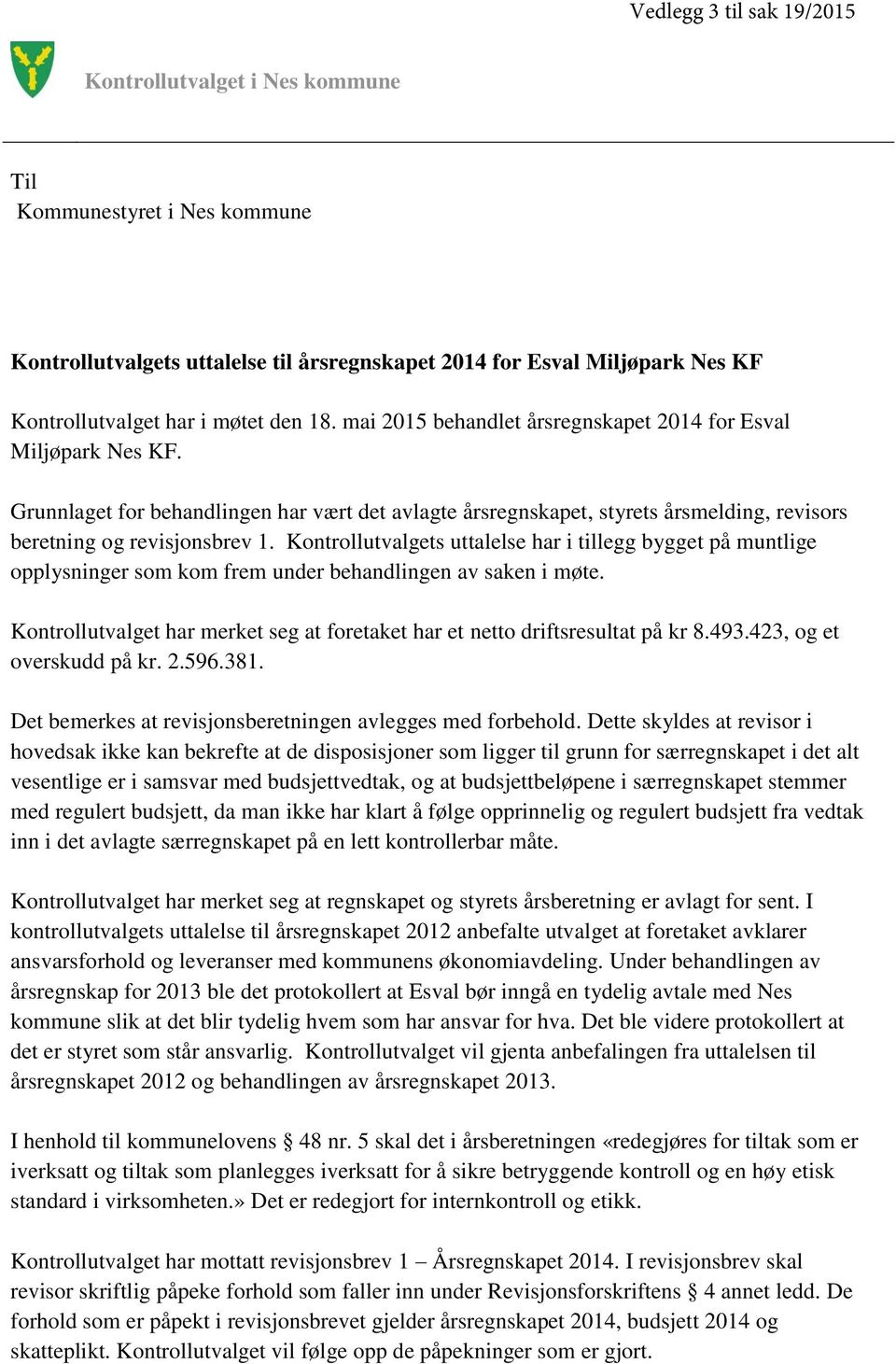 Kontrollutvalgets uttalelse har i tillegg bygget på muntlige opplysninger som kom frem under behandlingen av saken i møte.