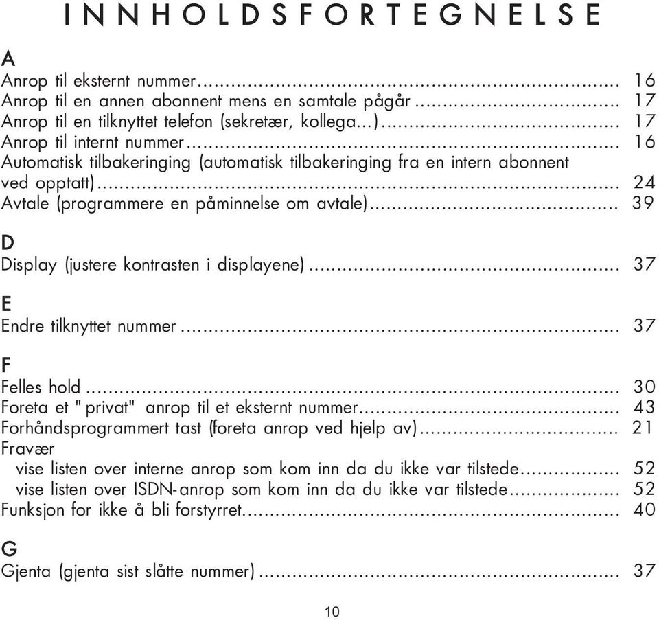 .. 39 D Display (justere kontrasten i displayene)... 37 E Endre tilknyttet nummer... 37 F Felles hold... 30 Foreta et "privat" anrop til et eksternt nummer.