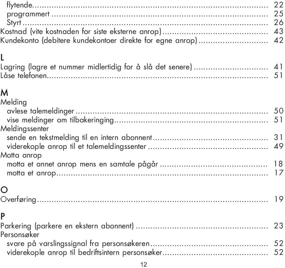 .. 51 Meldingssenter sende en tekstmelding til en intern abonnent... 31 viderekople anrop til et talemeldingssenter... 49 Motta anrop motta et annet anrop mens en samtale pågår.