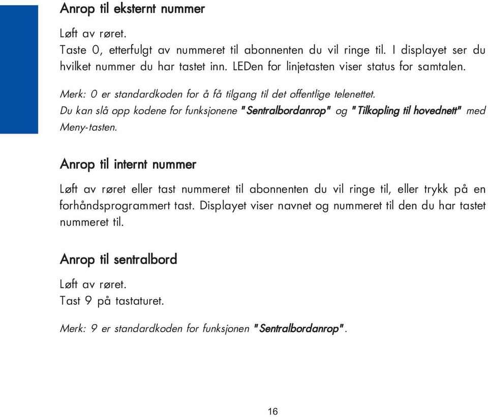 Du kan slå opp kodene for funksjonene "Sentralbordanrop" og "Tilkopling til hovednett" med Meny-tasten.