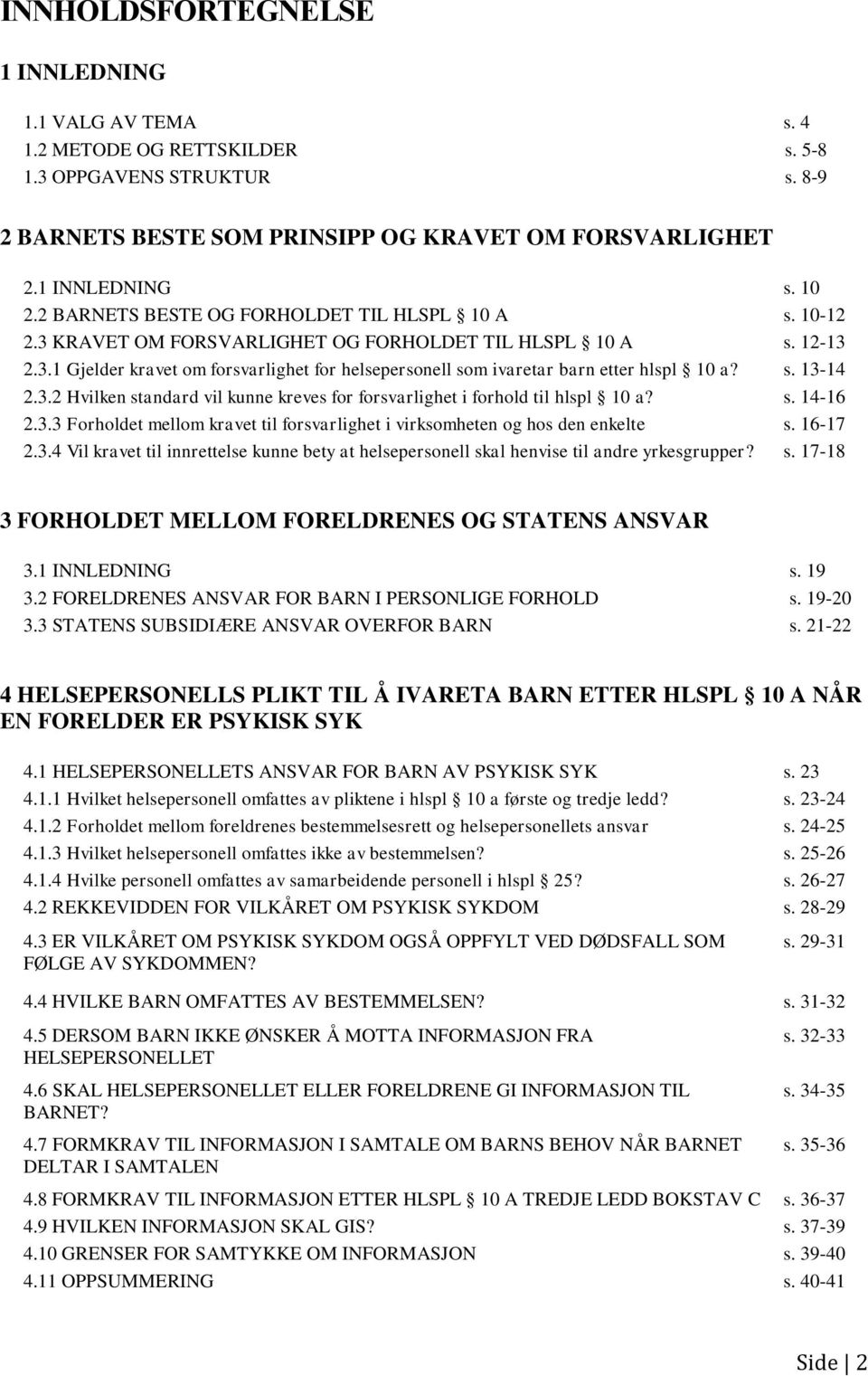 s. 13-14 2.3.2 Hvilken standard vil kunne kreves for forsvarlighet i forhold til hlspl 10 a? s. 14-16 2.3.3 Forholdet mellom kravet til forsvarlighet i virksomheten og hos den enkelte s. 16-17 2.3.4 Vil kravet til innrettelse kunne bety at helsepersonell skal henvise til andre yrkesgrupper?