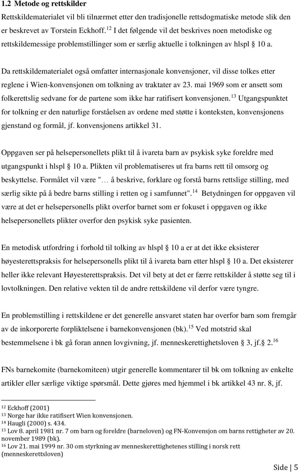 Da rettskildematerialet også omfatter internasjonale konvensjoner, vil disse tolkes etter reglene i Wien-konvensjonen om tolkning av traktater av 23.