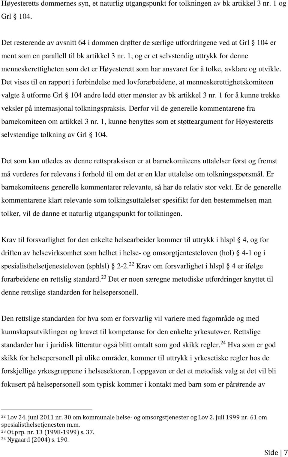 1, og er et selvstendig uttrykk for denne menneskerettigheten som det er Høyesterett som har ansvaret for å tolke, avklare og utvikle.