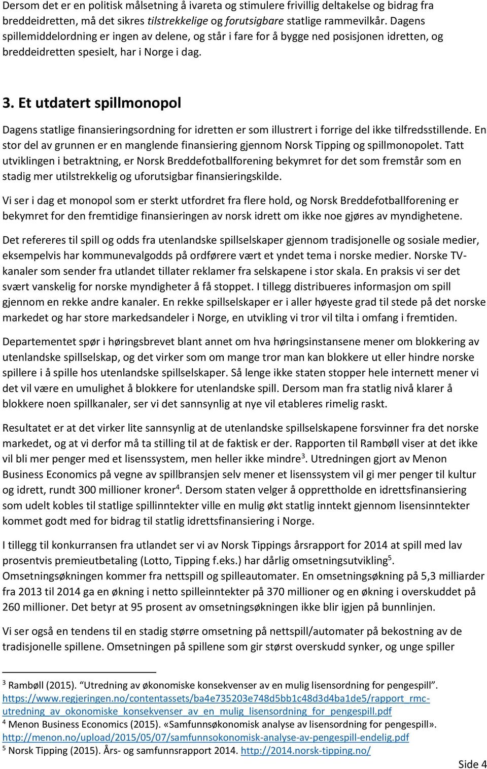 Et utdatert spillmonopol Dagens statlige finansieringsordning for idretten er som illustrert i forrige del ikke tilfredsstillende.