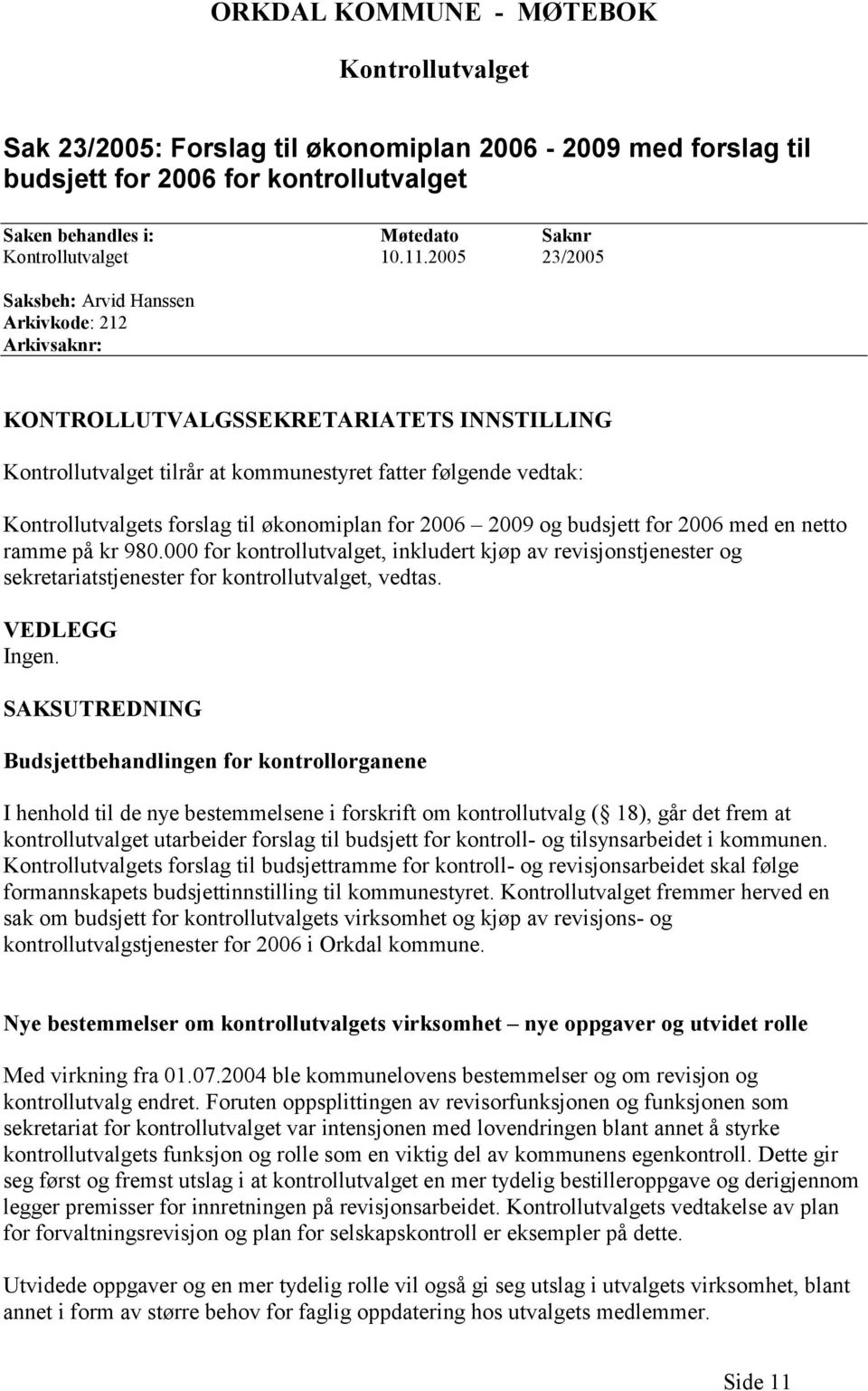 til økonomiplan for 2006 2009 og budsjett for 2006 med en netto ramme på kr 980.000 for kontrollutvalget, inkludert kjøp av revisjonstjenester og sekretariatstjenester for kontrollutvalget, vedtas.