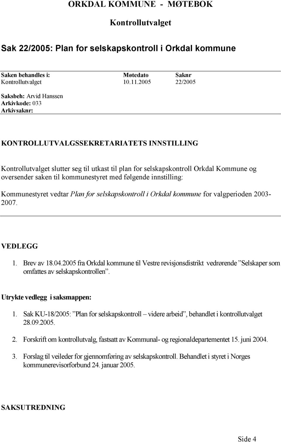 oversender saken til kommunestyret med følgende innstilling: Kommunestyret vedtar Plan for selskapskontroll i Orkdal kommune for valgperioden 2003-2007. VEDLEGG 1. Brev av 18.04.