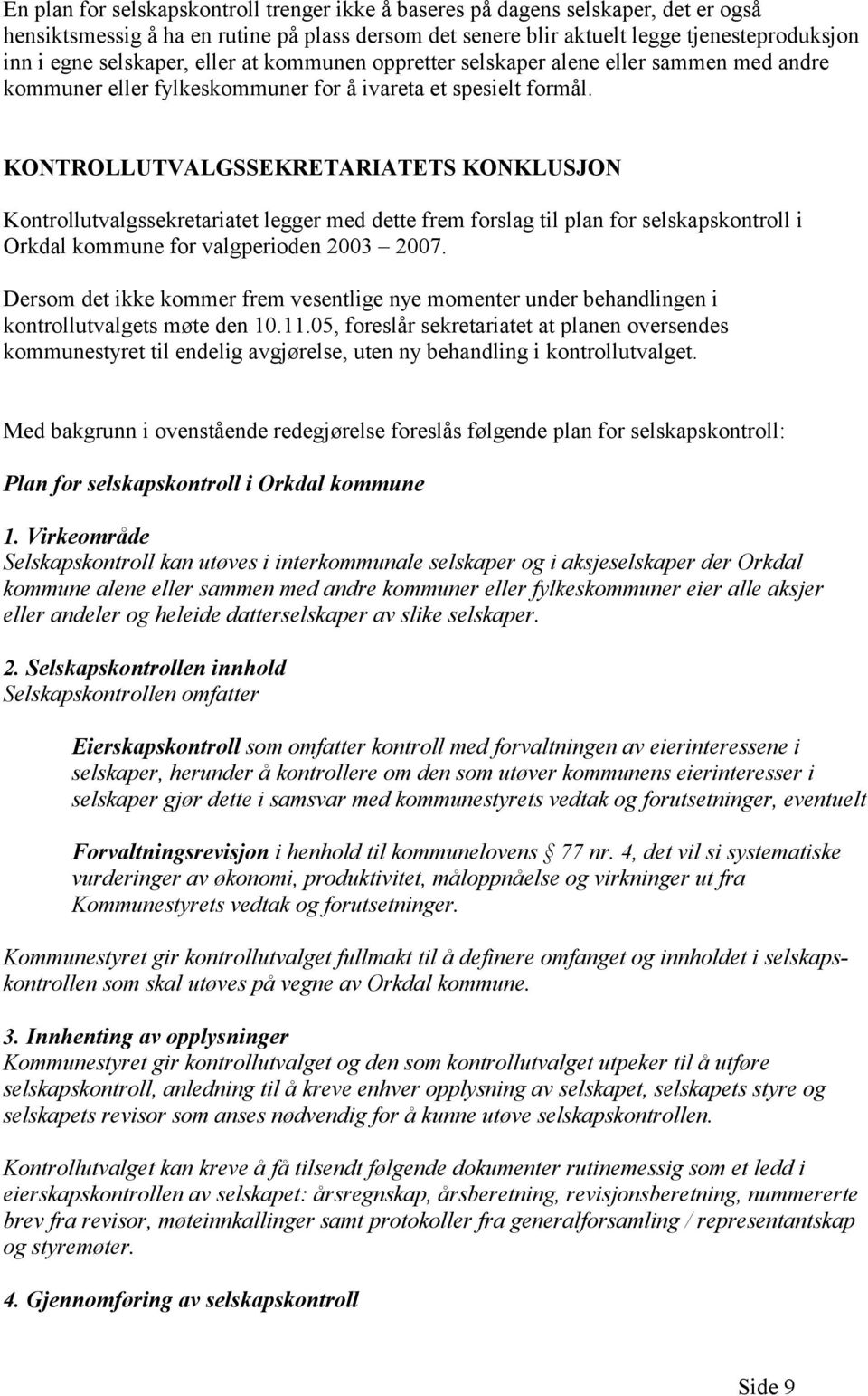KONTROLLUTVALGSSEKRETARIATETS KONKLUSJON Kontrollutvalgssekretariatet legger med dette frem forslag til plan for selskapskontroll i Orkdal kommune for valgperioden 2003 2007.