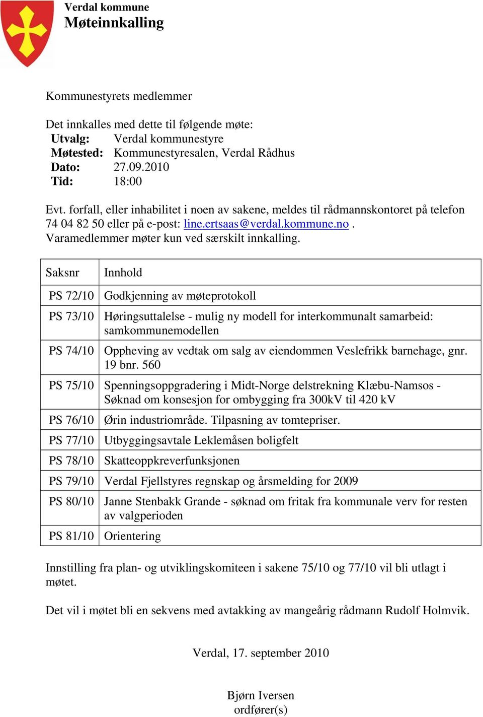 Saksnr Innhold PS 72/10 Godkjenning av møteprotokoll PS 73/10 Høringsuttalelse - mulig ny modell for interkommunalt samarbeid: samkommunemodellen PS 74/10 Oppheving av vedtak om salg av eiendommen