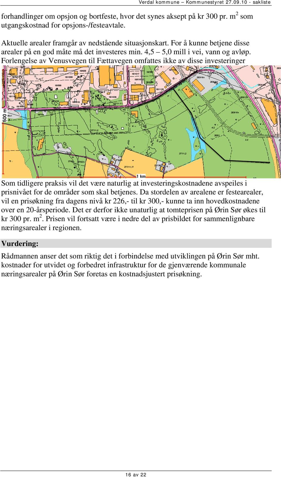 Forlengelse av Venusvegen til Fættavegen omfattes ikke av disse investeringer Som tidligere praksis vil det være naturlig at investeringskostnadene avspeiles i prisnivået for de områder som skal