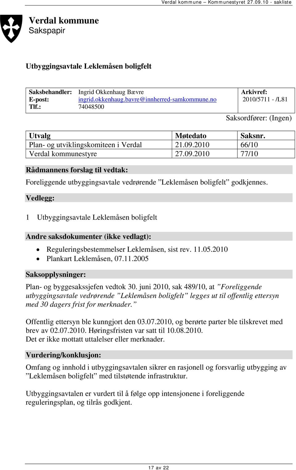 2010 66/10 Verdal kommunestyre 27.09.2010 77/10 Rådmannens forslag til vedtak: Foreliggende utbyggingsavtale vedrørende Leklemåsen boligfelt godkjennes.