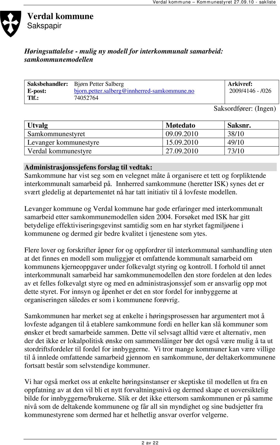 09.2010 73/10 Administrasjonssjefens forslag til vedtak: Samkommune har vist seg som en velegnet måte å organisere et tett og forpliktende interkommunalt samarbeid på.