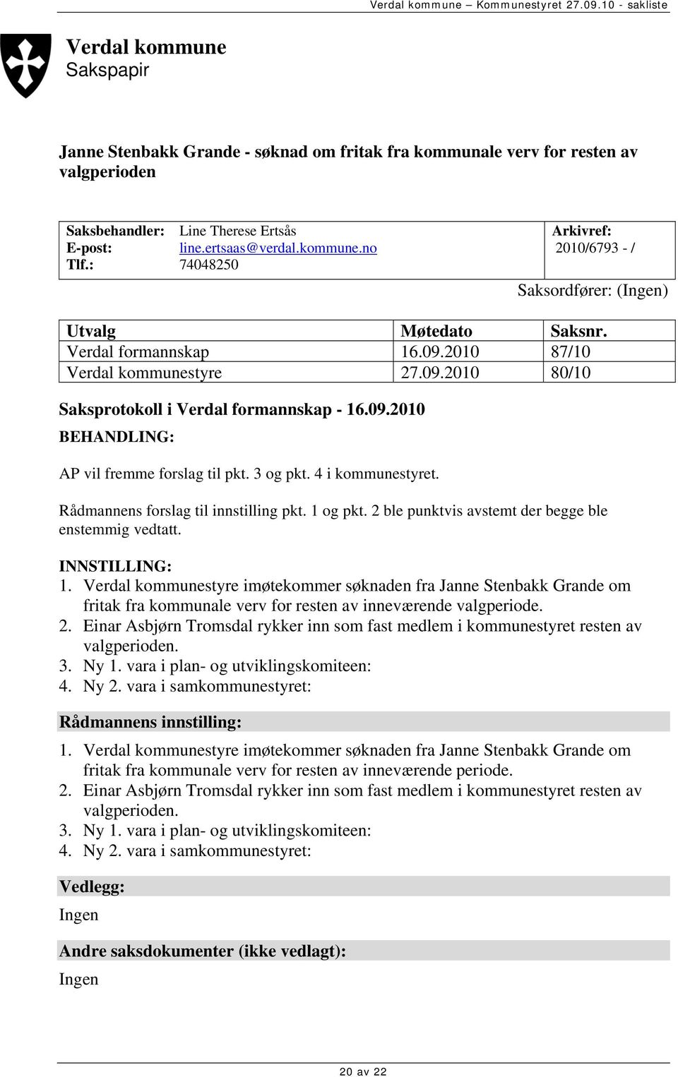 Rådmannens forslag til innstilling pkt. 1 og pkt. 2 ble punktvis avstemt der begge ble enstemmig vedtatt. INNSTILLING: 1.