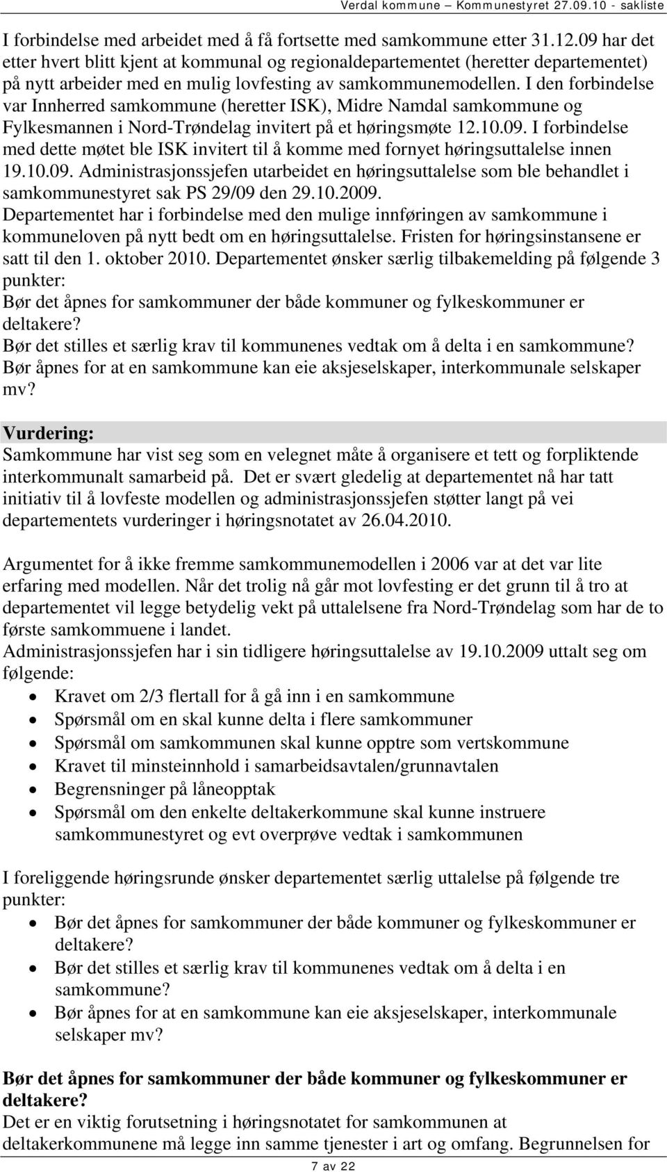 I den forbindelse var Innherred samkommune (heretter ISK), Midre Namdal samkommune og Fylkesmannen i Nord-Trøndelag invitert på et høringsmøte 12.10.09.