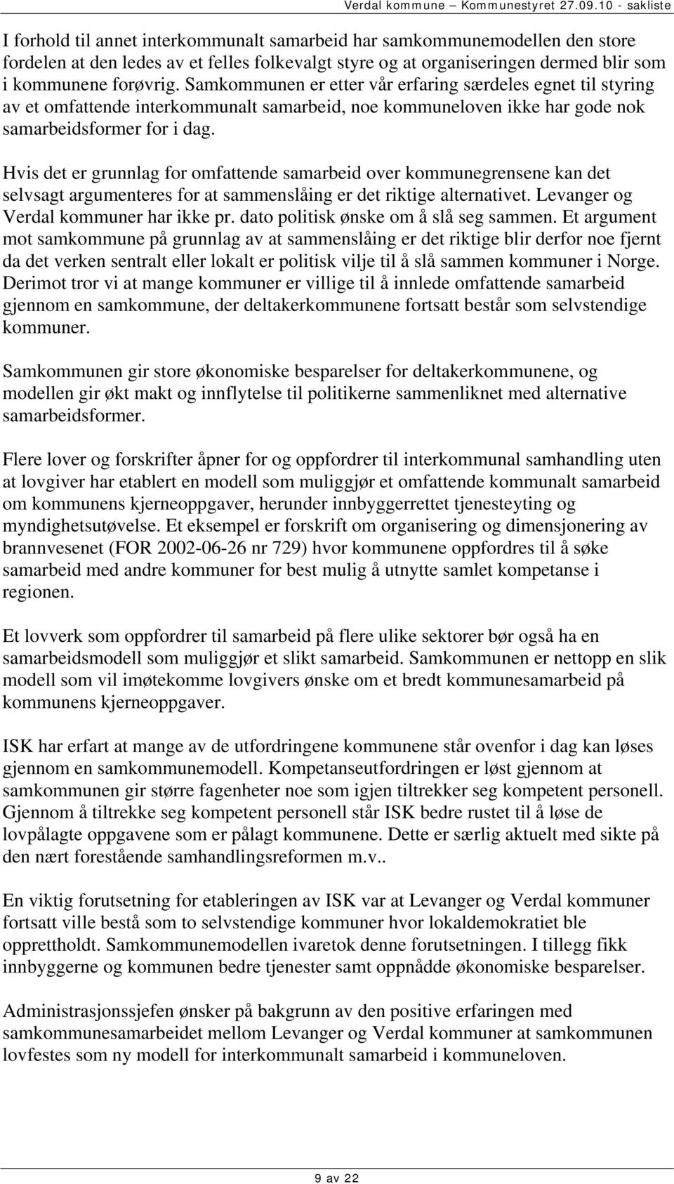 Hvis det er grunnlag for omfattende samarbeid over kommunegrensene kan det selvsagt argumenteres for at sammenslåing er det riktige alternativet. Levanger og Verdal kommuner har ikke pr.