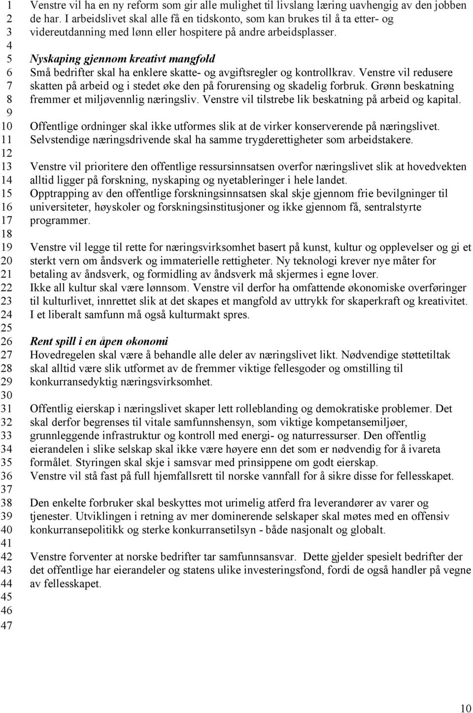 Nyskaping gjennom kreativt mangfold Små bedrifter skal ha enklere skatte- og avgiftsregler og kontrollkrav.