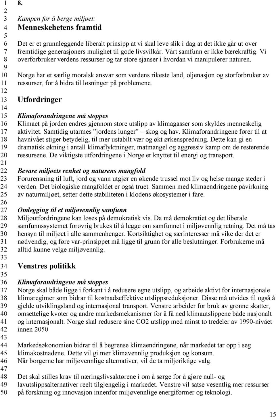 Vårt samfunn er ikke bærekraftig. Vi overforbruker verdens ressurser og tar store sjanser i hvordan vi manipulerer naturen.