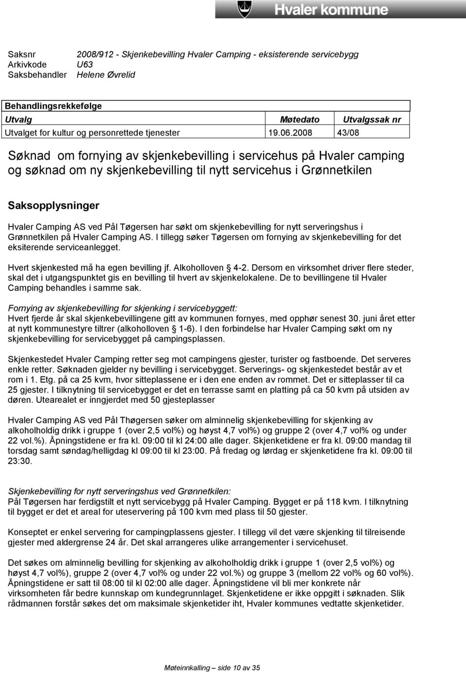 2008 43/08 Søknad om fornying av skjenkebevilling i servicehus på Hvaler camping og søknad om ny skjenkebevilling til nytt servicehus i Grønnetkilen Saksopplysninger Hvaler Camping AS ved Pål