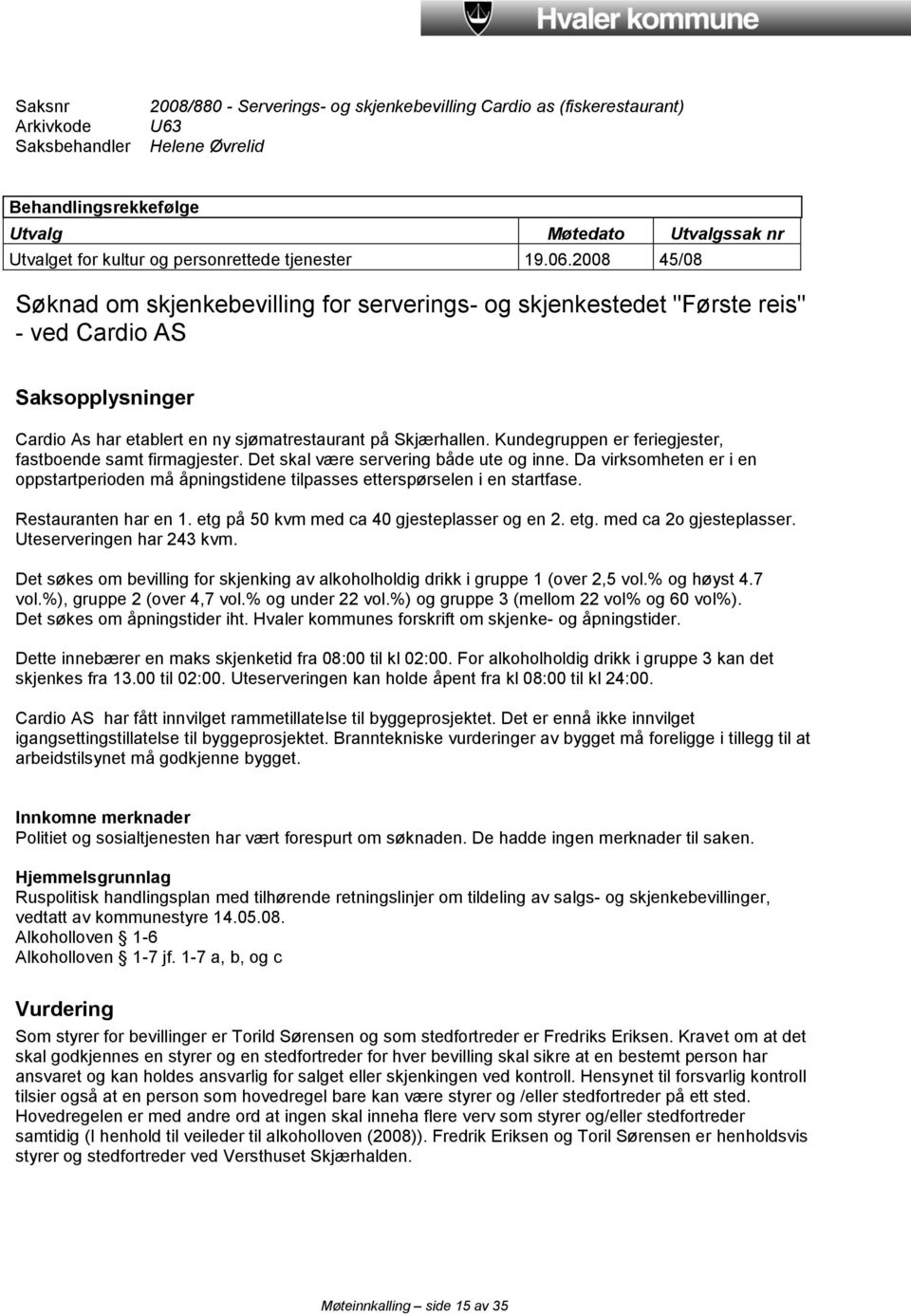 2008 45/08 Søknad om skjenkebevilling for serverings- og skjenkestedet "Første reis" - ved Cardio AS Saksopplysninger Cardio As har etablert en ny sjømatrestaurant på Skjærhallen.